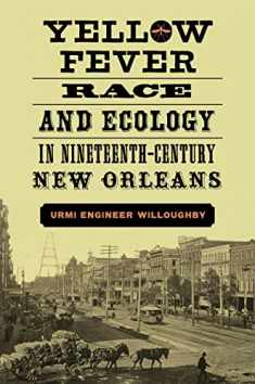 Yellow Fever, Race, and Ecology in Nineteenth-Century New Orleans (The Natural World of the Gulf South, 4)