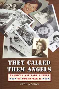 They Called Them Angels: American Military Nurses of World War II