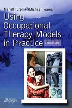 Using Occupational Therapy Models in Practice: A Fieldguide
