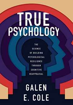 True Psychology: The Science of Building Psychological Resilience Through Cognitive Reappraisal