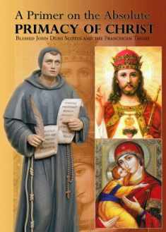 A Primer on the Absolute Primacy of Christ: Blessed John Duns Scotus and the Franciscan Thesis