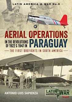 Aerial Operations in the Revolutions of 1922 and 1947 in Paraguay: The First Dogfights in South America (Latin America@War)