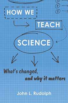 How We Teach Science: What’s Changed, and Why It Matters
