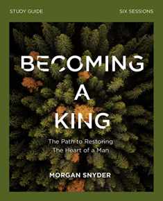 Becoming a King Study Guide: The Path to Restoring the Heart of Man