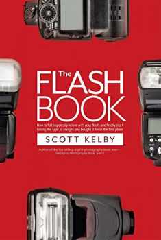 The Flash Book: How to fall hopelessly in love with your flash, and finally start taking the type of images you bought it for in the first place (The Photography Book, 6)