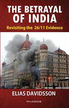 The Betrayal of India: Revisiting the 26/11 Evidence (First Edition, 2017)