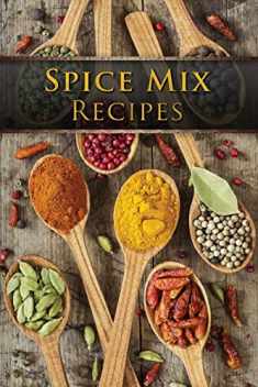 Spice Mix Recipes: Top 50 Most Delicious Dry Spice Mixes [A Seasoning Cookbook]