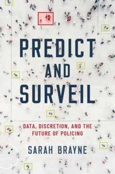 Predict and Surveil: Data, Discretion, and the Future of Policing