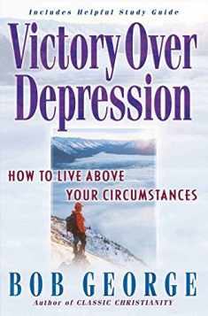 Victory Over Depression: How to live above your circumstances