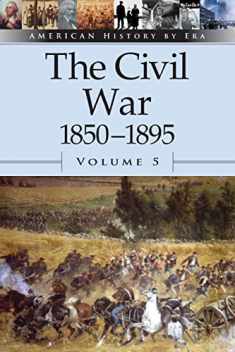 The Civil War, 1850-1895 (American History By Era)