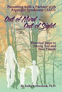 Out of Mind - Out of Sight: Parenting with a Partner with Asperger Syndrome (ASD) ("ASPERGER SYNDROME" & Relationships: (Five books to help you reclaim, refresh, and perhaps save your life))