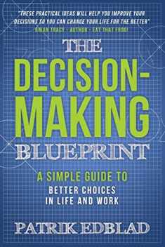 The Decision-Making Blueprint: A Simple Guide to Better Choices in Life and Work (The Good Life Blueprint Series)