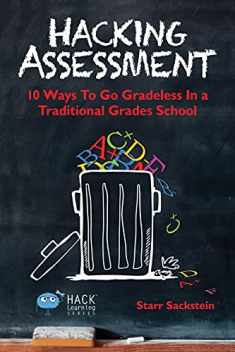 Hacking Assessment: 10 Ways to Go Gradeless in a Traditional Grades School (Hack Learning Series)