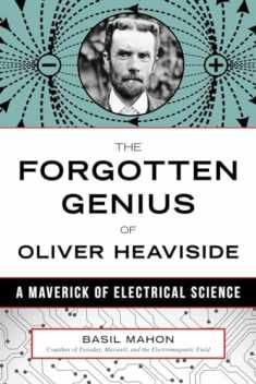 The Forgotten Genius of Oliver Heaviside: A Maverick of Electrical Science