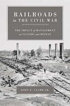 Railroads in the Civil War: The Impact of Management on Victory and Defeat (Conflicting Worlds: New Dimensions of the American Civil War)