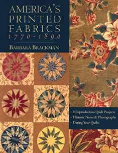 America's Printed Fabrics 1770-1890. • 8 Reproduction Quilt Projects • Historic Notes & Photographs • Dating Your Quilts