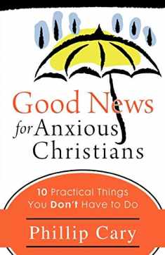 Good News for Anxious Christians: 10 Practical Things You Don't Have to Do