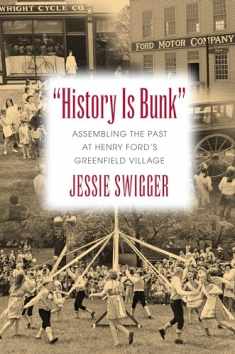 "History Is Bunk": Assembling the Past at Henry Ford's Greenfield Village (Public History in Historical Perspective)