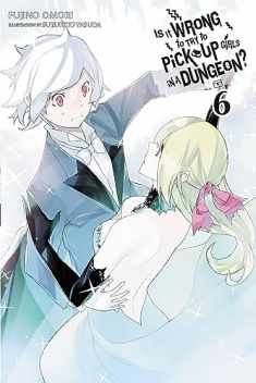 Is It Wrong to Try to Pick Up Girls in a Dungeon?, Vol. 6 - light novel (Is It Wrong to Pick Up Girls in a Dungeon?, 6)