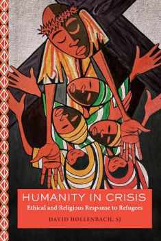 Humanity in Crisis: Ethical and Religious Response to Refugees (Moral Traditions)