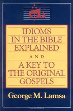 Idioms in the Bible Explained and a Key to the Original Gospels