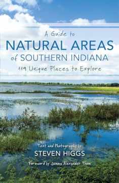 A Guide to Natural Areas of Southern Indiana: 119 Unique Places to Explore (Indiana Natural Science)