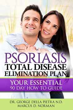 Psoriasis Total Disease Elimination Plan: It Starts with Food Your Essential Natural 90 Day How to Guide Book! (Psoriasis Free for Life, Cure and Diet Cookbook)