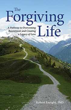The Forgiving Life: A Pathway to Overcoming Resentment and Creating a Legacy of Love (APA LifeTools Series)