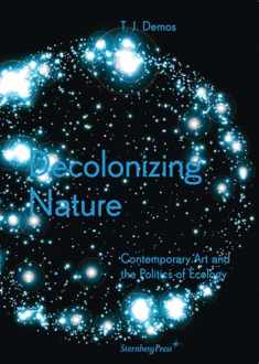 Decolonizing Nature: Contemporary Art and the Politics of Ecology