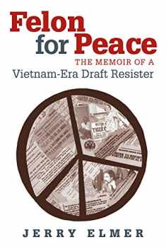 Felon for Peace: The Memoir of a Vietnam-Era Draft Resister