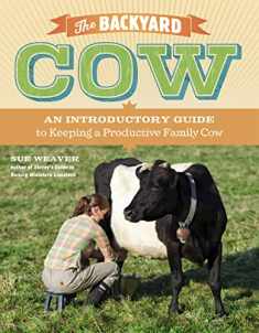 The Backyard Cow: An Introductory Guide to Keeping a Productive Family Cow