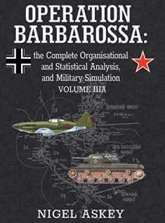 Operation Barbarossa: the Complete Organisational and Statistical Analysis, and Military Simulation, Volume IIIA (Operation Barbarossa by Nigel Askey)