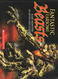 Fantastic Fearsome Beasts: Scary Monsters of Myths and Legends