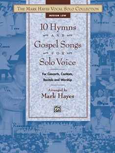 The Mark Hayes Vocal Solo Collection -- 10 Hymns and Gospel Songs for Solo Voice: For Concerts, Contests, Recitals, and Worship (Medium Low Voice)