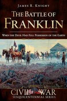 The Battle of Franklin: When the Devil had Full Possession of the Earth