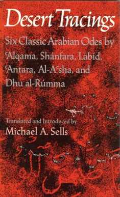 Desert Tracings : Six Classic Arabian Odes by 'Alqama, Shanfara, Labid, 'Antara, Al-A'sha, and Dhu al-Rumma