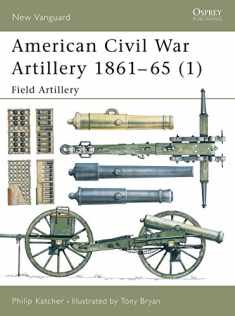 American Civil War Artillery 1861–65 (1): Field Artillery (New Vanguard)