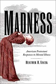 Madness: American Protestant Responses to Mental Illness (Studies in Religion, Theology, and Disability)