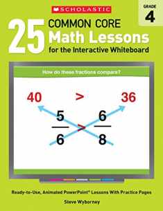 25 Common Core Math Lessons for the Interactive Whiteboard: Grade 4: Ready-to-Use, Animated PowerPoint Lessons With Practice Pages That Help Students ... Concepts (Interactive Whiteboard Activities)