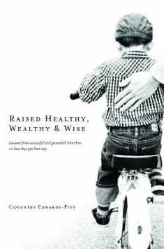 Raised Healthy, Wealthy & Wise: Lessons from successful and grounded inheritors on how they got that way
