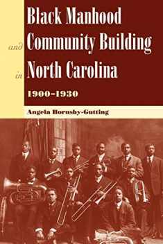 Black Manhood and Community Building in North Carolina, 1900?1930 (New Perspectives on the History of the South)