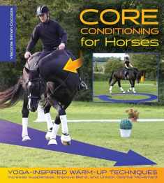 Core Conditioning for Horses: Yoga-Inspired Warm-Up Techniques: Increase Suppleness, Improve Bend, and Unlock Optimal Movement