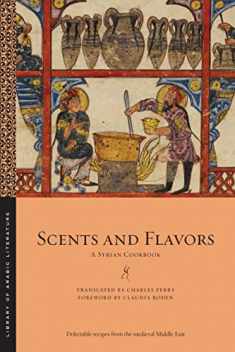 Scents and Flavors: A Syrian Cookbook (Library of Arabic Literature, 63)