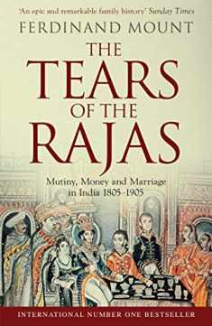 The Tears of the Rajas: Mutiny, Money and Marriage in India 1805-1905
