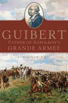 Guibert: Father of Napoleon's Grande Armée (Volume 57) (Campaigns and Commanders Series)