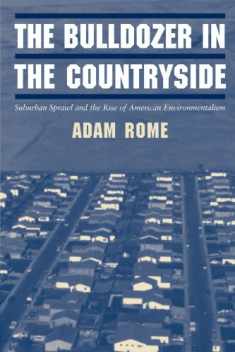 The Bulldozer in the Countryside: Suburban Sprawl and the Rise of American Environmentalism (Studies in Environment and History)