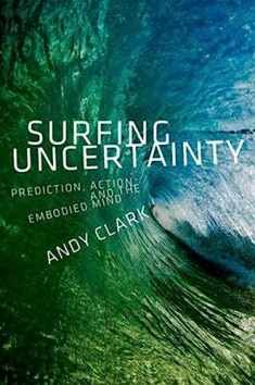 Surfing Uncertainty: Prediction, Action, and the Embodied Mind