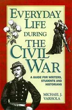 Everyday Life During the Civil War (WRITER'S GUIDE TO EVERYDAY LIFE SERIES)