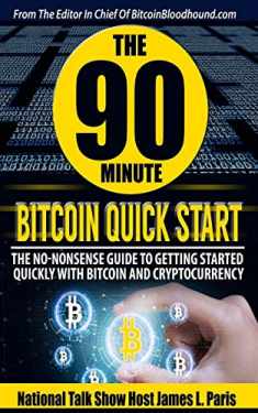 The 90 Minute Bitcoin Quick Start: The No Nonsense Guide To Getting Started Quickly With Bitcoin And Cryptocurrency