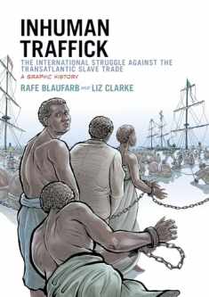 Inhuman Traffick: The International Struggle against the Transatlantic Slave Trade: A Graphic History (Graphic History Series)
